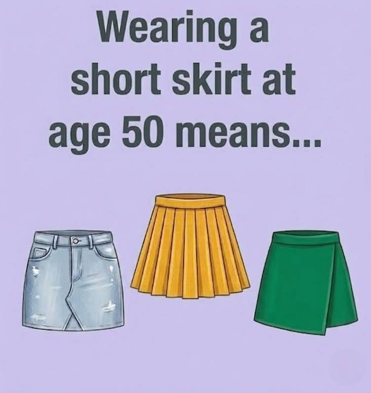 Wearing a short skirt at age 50 means…