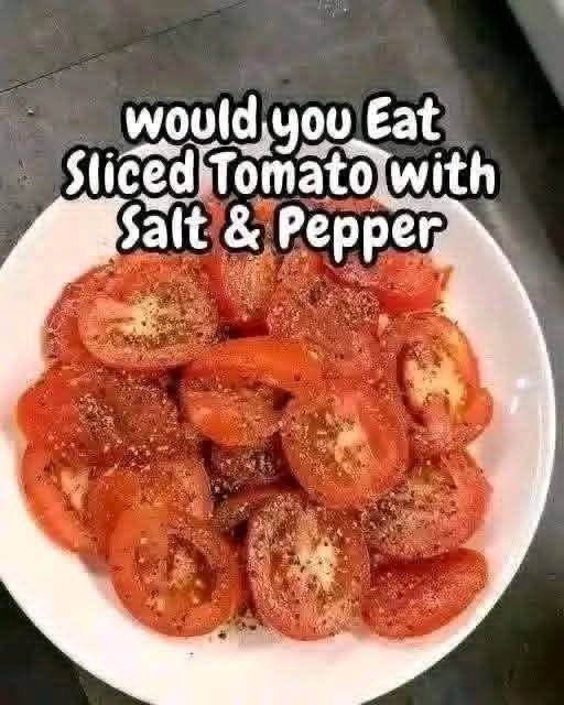 would you Eat Sliced Tomato with Salt & Pepper